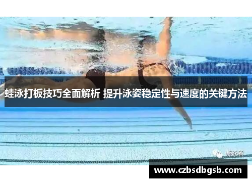蛙泳打板技巧全面解析 提升泳姿稳定性与速度的关键方法