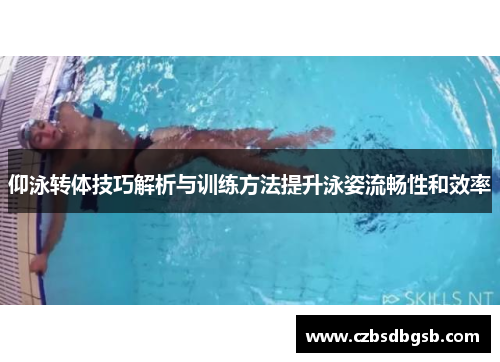 仰泳转体技巧解析与训练方法提升泳姿流畅性和效率